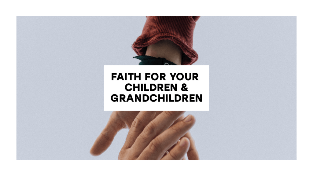 Faith For Your Children And Grandchildren